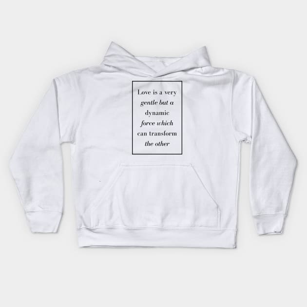 Love is a very gentle but a dynamic force which can transform the other - Spiritual Quote Kids Hoodie by Spritua